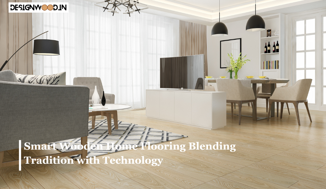 Wooden Flooring in Smart Homes: Blending Tradition with Technology