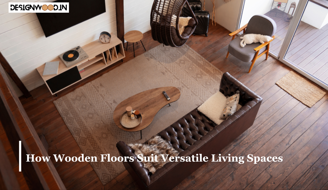 How Wooden Floors Suit Versatile Living Spaces