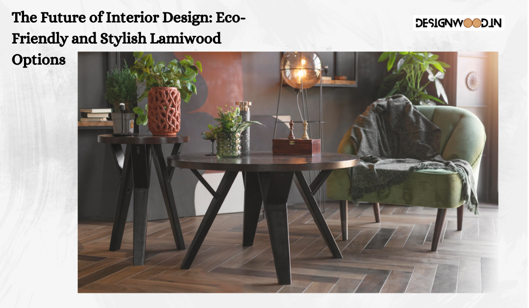 The Future of Interior Design: Eco-Friendly and Stylish Lamiwood Options