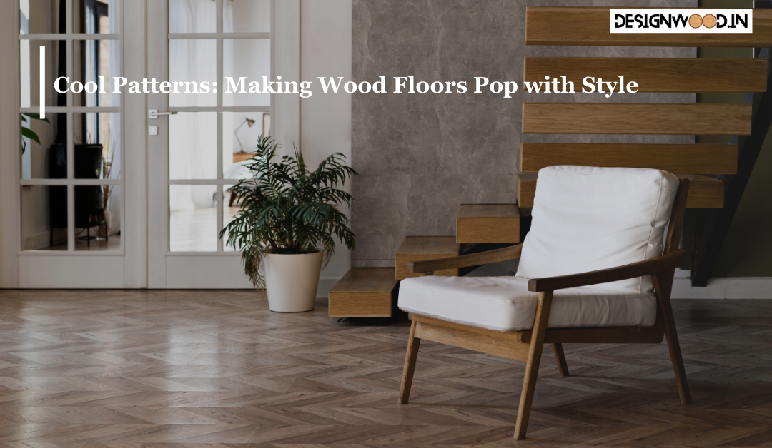 Cool Patterns: Making Wood Floors Pop with Style