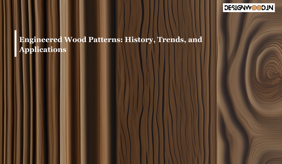 Engineered Wood Patterns: History, Trends, and Applications