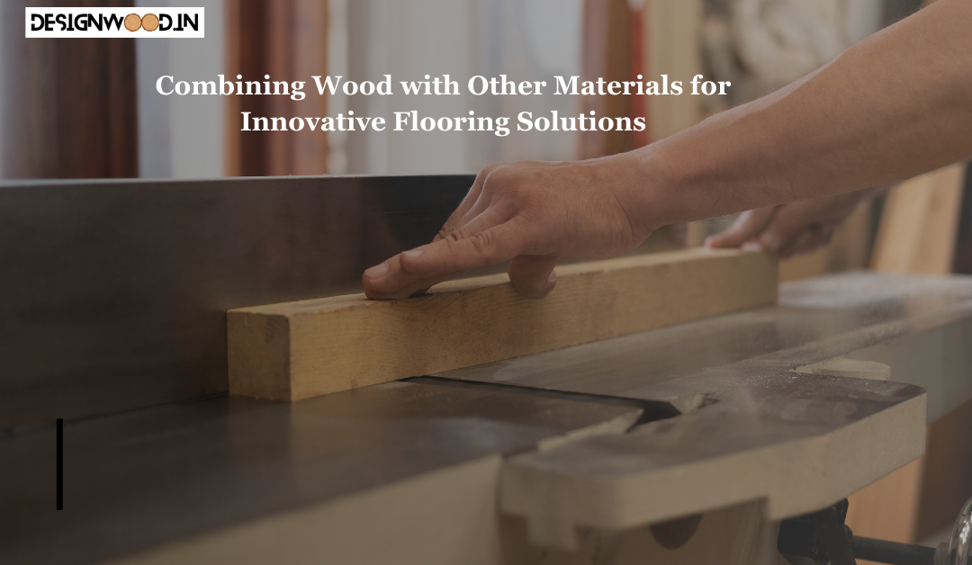 Combining Wood with Other Materials for Innovative Flooring Solutions