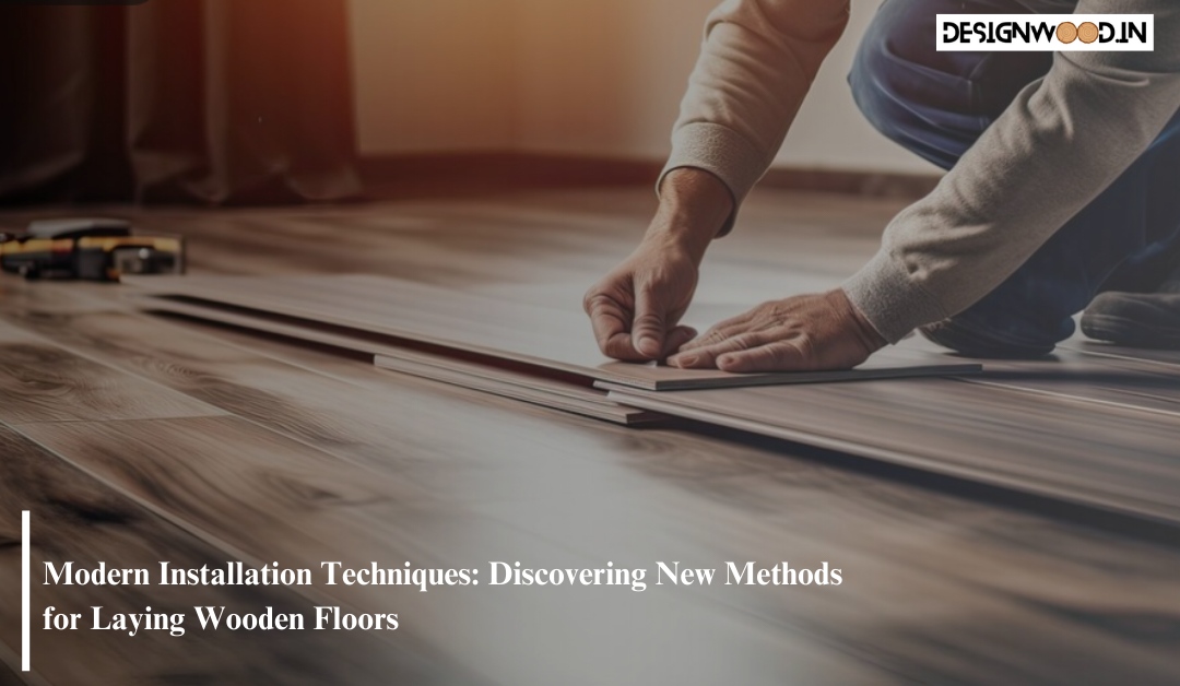 Modern Installation Techniques: Discovering New Methods for Laying Wooden Floors