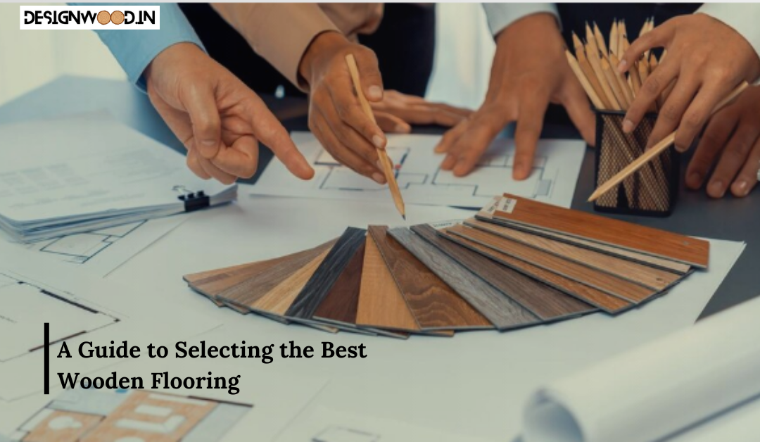 A Guide to Selecting the Best Wooden Flooring